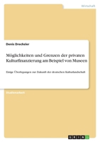 Möglichkeiten und Grenzen der privaten Kulturfinanzierung am Beispiel von Museen: Einige Überlegungen zur Zukunft der deutschen Kulturlandschaft 365699269X Book Cover