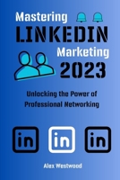 Mastering LinkedIn Marketing: Unlocking the Power of Professional Networking B0C9SHLSKF Book Cover