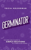 Germinator: The Germ Girl's Guide To Simple Solutions In A Germ-filled World 1642253014 Book Cover