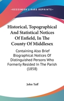 Historical, Topographical and Statistical Notices of Enfield, in the County of Middlesex 1164671510 Book Cover