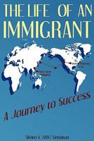 The Life of an Immigrant: A Journey to Success 1935723316 Book Cover