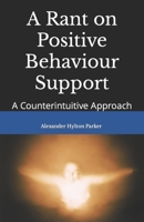 A Rant on Positive Behaviour Support: A Counterintuitive Approach B08DSX3FMD Book Cover