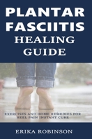 Plantar Fasciitis Healing Guide: Exercises and Home Remedies for Heel Pain Instant Cure 1799064778 Book Cover