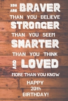 You Are Braver Than You Believe Stronger Than You Seem Smarter Than You Think And Loved More Than You Know Happy 20th Birthday: You are Brave 20th Birthday Card Quote Journal / Notebook / Diary / Gree 1689474556 Book Cover