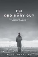 FBI & an Ordinary Guy - The Private Price of Public Service 1681395614 Book Cover