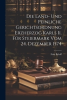 Die Land- Und Peinliche Gerichtsordnung Erzherzog Karls Ii. Für Steiermark Vom 24. Dezember 1574 (German Edition) 1022766287 Book Cover