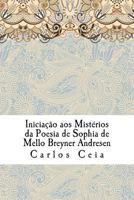 Iniciação aos Mistérios da Poesia de Sophia de Mello Breyner Andresen (Obras Completas de Carlos Ceia) 1983463302 Book Cover