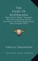 The Story of Australasia: New South Wales, Tasmania, Western Australia, South Australia, Victoria, Queensland, New Zealand 1167020227 Book Cover
