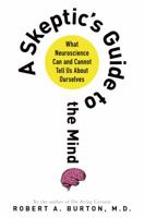 A Skeptic's Guide to the Mind: What Neuroscience Can and Cannot Tell Us About Ourselves 1250001854 Book Cover