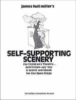 James Hull Miller's Self Supporting Scenery for Childrens Theatre and Grown Ups Too a Scenic Workbook for the Open Stage 0916260917 Book Cover