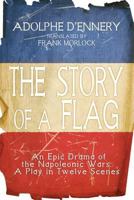 The Story of a Flag: An Epic Drama of the Napoleonic Wars: A Play in Twelve Scenes 1434445852 Book Cover