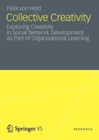 Collective Creativity: Exploring Creativity in Social Network Development as Part of Organizational Learning 3531193392 Book Cover