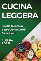 Cucina Leggera: Ricette Gustose a Basso Contenuto di Carboidrati (Italian Edition) 1835799361 Book Cover