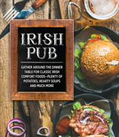 Irish Pub: Gather Around the Dinner Table for Classic Irish Comfort Foods-Plenty of Potatoes, Hearty Soups and Much More 1645583910 Book Cover