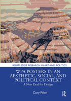 WPA Posters in an Aesthetic, Social, and Political Context: A New Deal for Design (Routledge Research in Art and Politics) 1138544337 Book Cover