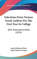 Selections From Various Greek Authors For The First Year In College: With Explanatory Notes 114551944X Book Cover