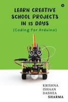 Learn Creative School Projects in 15 days: Coding for Arduino B0CMT96L8Z Book Cover