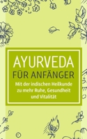 Ayurveda für Anfänger: Mit der indischen Heilkunde zu mehr Ruhe, Gesundheit und Vitalität B08SH89M5K Book Cover