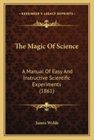 The Magic Of Science: A Manual Of Easy And Instructive Scientific Experiments 1165120836 Book Cover