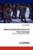 Dehumanizing the Enemy in War Coverage: Palestinians through the Israeli Lens 3838348702 Book Cover