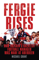 Fergie Rises: How Britain's Greatest Football Manager Was Made At Aberdeen 1781310939 Book Cover