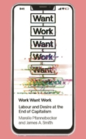 Work Want Work: Labour and Desire at the End of Capitalism 1786997282 Book Cover