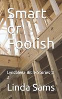 Smart or Foolish : Lyndaleez Bible Stories # 2 1730984258 Book Cover