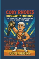 CODY RHODES BIOGRAPHY FOR KIDS THE JOURNEY OF A WRESTLING SUPERSTAR WHO IS TAKING OVER WWE B0F4J6NQT8 Book Cover