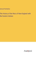 The History of the Wars of New-England with the Eastern Indians 3382304937 Book Cover