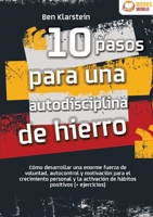 10 pasos para una autodisciplina de hierro: Cómo desarrollar una enorme fuerza de voluntad, autocontrol y motivación para el crecimiento personal y la ... positivos (+ ejercicios) (Spanish Edition) 3691048617 Book Cover