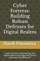 Cyber Fortress: Building Robust Defenses for Digital Realms: "Cyber Fortress: Empowering Your Digital Defense Strategy with Robust Cybersecurity Measures" B0CPSK8YDT Book Cover