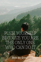Push Yourself Becouse You Are the Only One Who Can Do It: Motivational Notebook, Journal Diary (110 Pages, Blank, 6x9) 1705893805 Book Cover