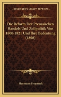 Die Reform Der Preussischen Handels Und Zollpolitik Von 1800-1821 Und Ihre Bedeutung (1898) 1120430763 Book Cover