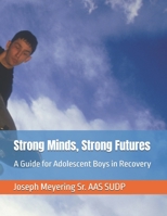 Strong Minds, Strong Futures: A Guide for Adolescent Boys in Recovery B0F2HV2RPK Book Cover