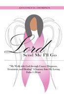 Lord, Send Me I'll Go: My Walk with God through Cancer Diagnosed, Treatment and Healing 1512044873 Book Cover