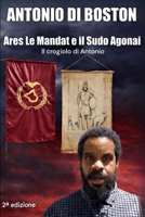 Ares Le Mandat e il Sudo Agonai: Il crogiolo di Antonio (Italian Edition) B0FL4TWGGN Book Cover