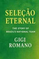 Seleção Eternal: The Story of Brazil's National Team B0GWH7MQKT Book Cover