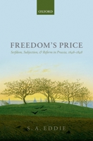 Freedom's Price: Serfdom, Subjection, and Reform in Prussia, 1648-1848 0199662754 Book Cover