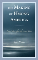 The Making of Hmong America: Forty Years after the Secret War 1498546471 Book Cover