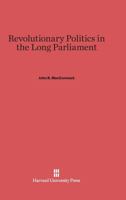 Revolutionary Politics in the Long Parliament 0674421442 Book Cover