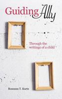 Guiding Ally: Through the Writings of a Child 1452534802 Book Cover