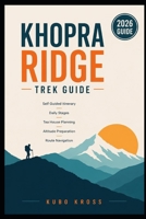 Khopra Ridge Trek Guide: Self Guided Itinerary, Daily Stages, Tea House Planning, Altitude Preparation, Route Navigation B0HH8G37NG Book Cover