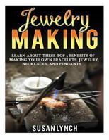 Jewelry Making: Learn About These Top 9 Benefits Of Making Your Own Bracelets, Jewelry, Necklaces, And Pendants 1523418672 Book Cover