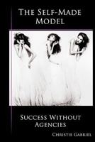 The Self-Made Model: Success Without Agencies 0985038918 Book Cover