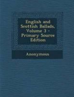 English and Scottish, Vol. 3: Ballads (Classic Reprint) 1142701824 Book Cover