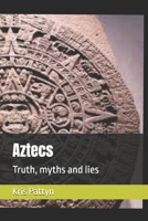 Aztecs: Truth, myths and lies B0F223VVN7 Book Cover