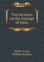 Two Lectures on the Sayings of Jesus: Recently Discovered at Oxyrhynchus 117212261X Book Cover