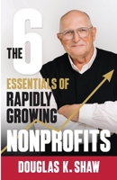 The Six Essentials of Rapidly Growing Nonprofits 1098910400 Book Cover