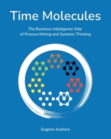 Time Molecules: The Business Intelligence Side of Process Mining and Systems Thinking 1634627482 Book Cover
