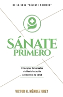 Sánate Primero: Principios universales de manifestación aplicados a tu salud. (Sálvate Primero) 9917013490 Book Cover